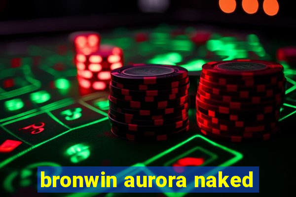 bronwin aurora naked